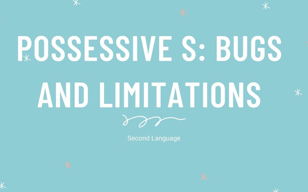Possessive S: Bugs and Limitations